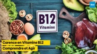 Carence en Vitamine B12 : Comprendre et Agir